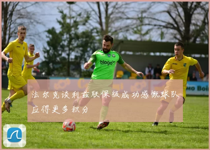 法尔克谈利兹联保级成功感慨球队应得更多积分